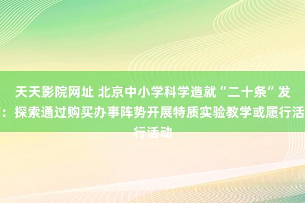 天天影院网址 北京中小学科学造就“二十条”发布：探索通过购买办事阵势开展特质实验教学或履行活动